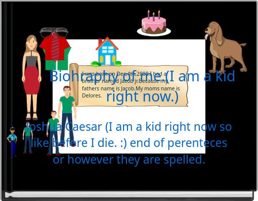 Biohraphy of me.(I am a kid right now.)