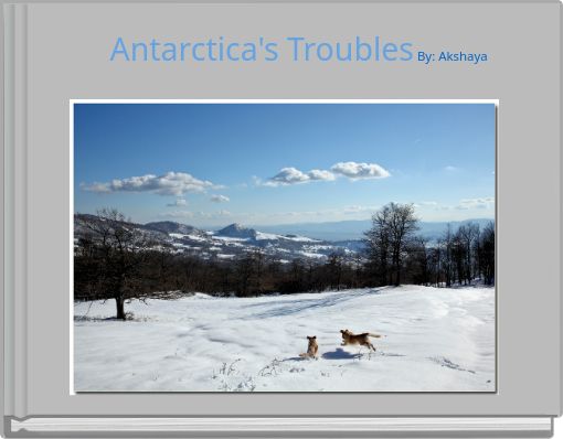 Antarctica's Troubles By: Akshaya
