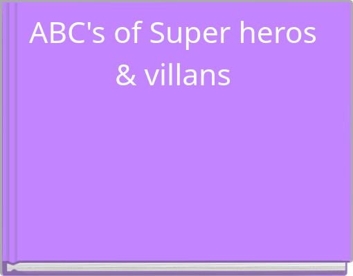 ABC's of Super heros &amp; villans