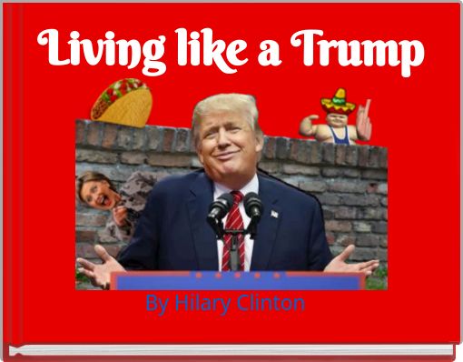 Living like a Trump
