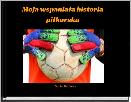 Front cover of 'Moja wspaniała historia piłkarska' 