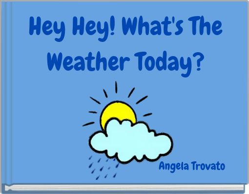 Hey Hey! What's The Weather Today?
