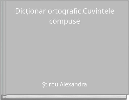 Front cover of 'Dicționar ortografic.Cuvintele compuse' 