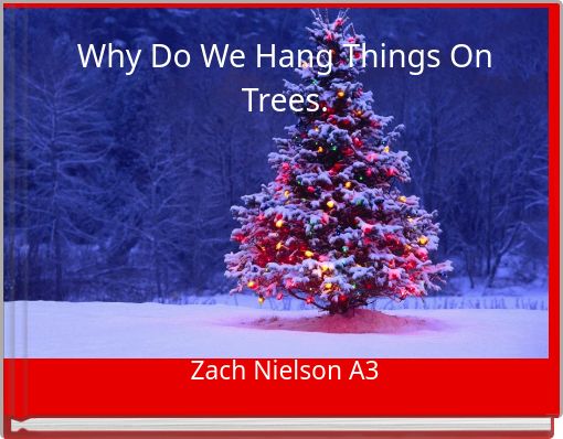 Why Do We Hang Things On Trees.