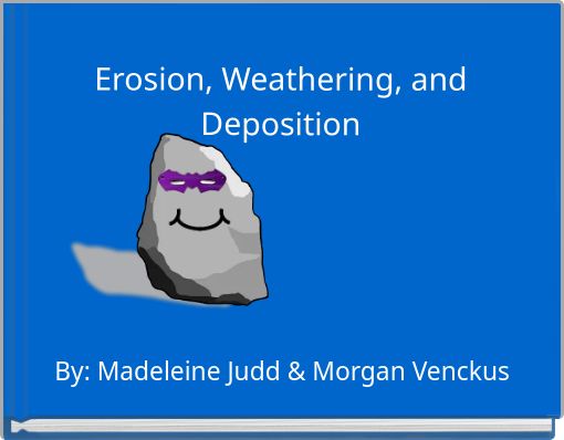 Erosion, Weathering, and Deposition