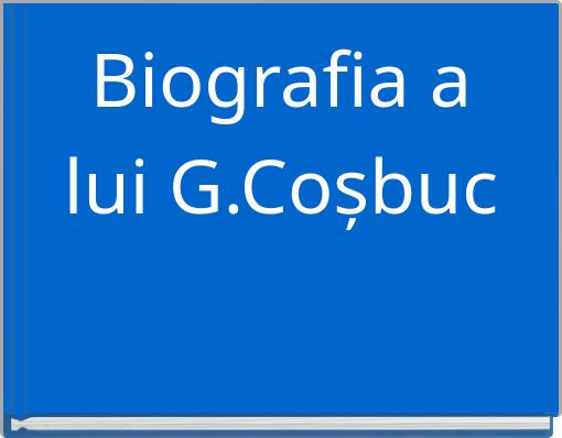 Biografia a lui G.Coșbuc