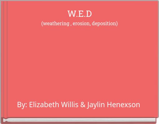 W.E.D (weathering , erosion, deposition)