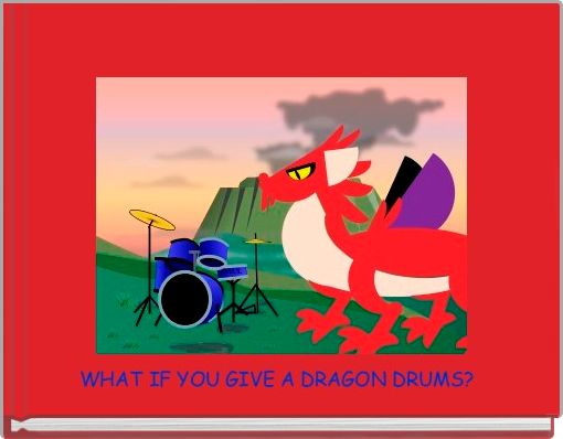 Front cover of 'WHAT IF YOU GIVE A DRAGON DRUMS?' 