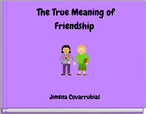 The True Meaning of Friendship