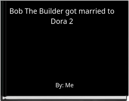 Front cover of 'Bob The Builder got married to Dora 2' 