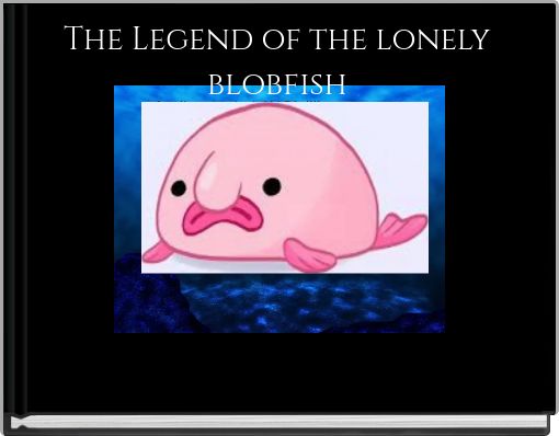 The Legend of the lonely blobfish