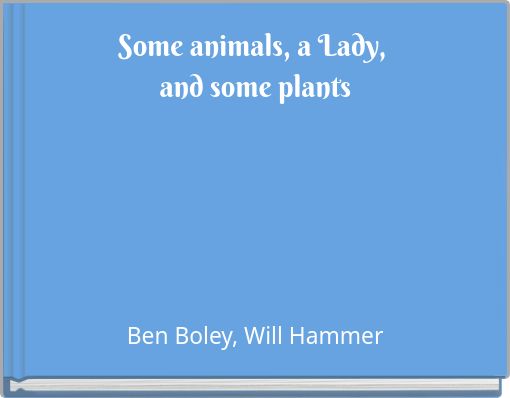 Some animals, a Lady, and some plants