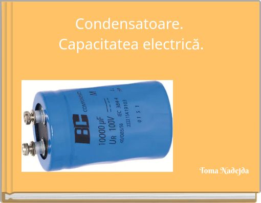 Condensatoare. Capacitatea electrică.