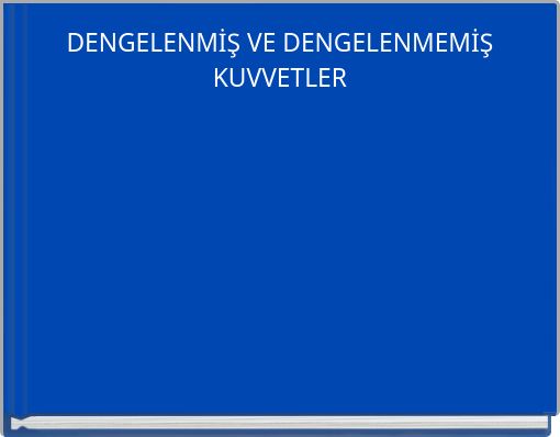 DENGELENMİŞ VE DENGELENMEMİŞ KUVVETLER