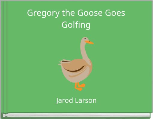 Gregory the Goose Goes Golfing