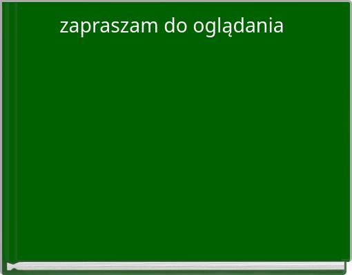 zapraszam do oglądania
