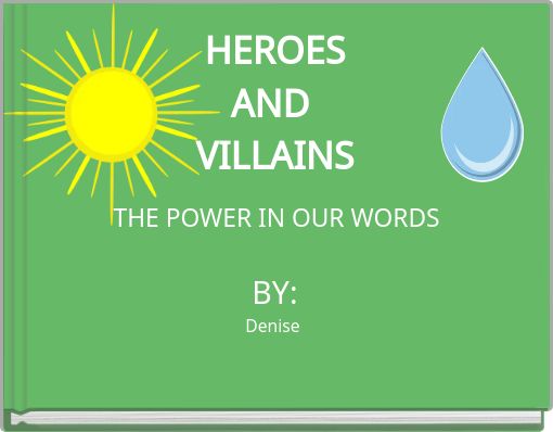 HEROES AND VILLAINS BY: Denise