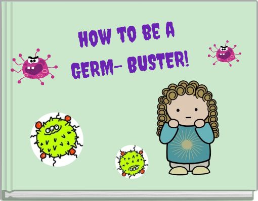 how to be a GERM- BUSTER!