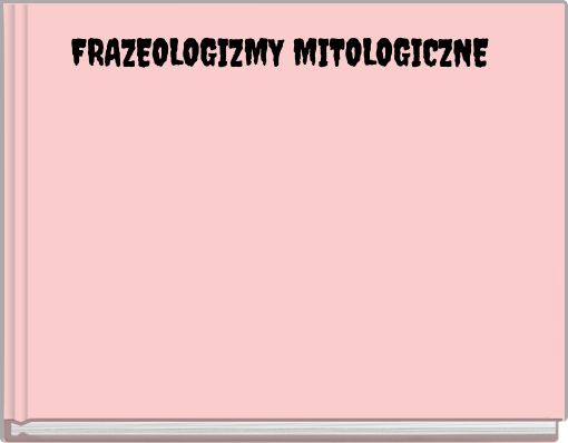 FRAZEOLOGIZMY MITOLOGICZNE