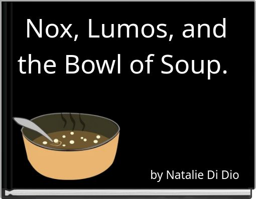 Nox, Lumos, and the Bowl of Soup.