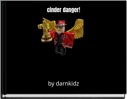 cinder danger!