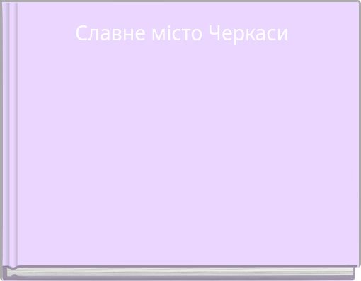 Славне місто Черкаси