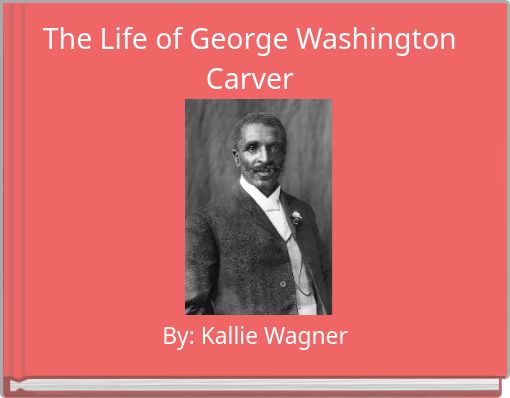 The Life of George Washington Carver