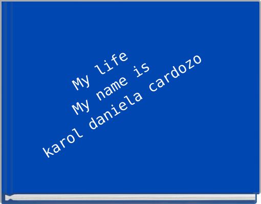 My life My name is karol daniela cardozo