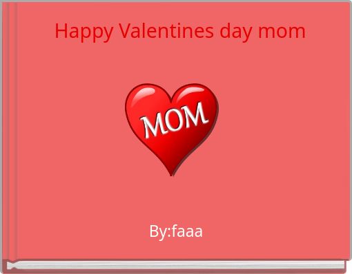 Happy Valentines day mom