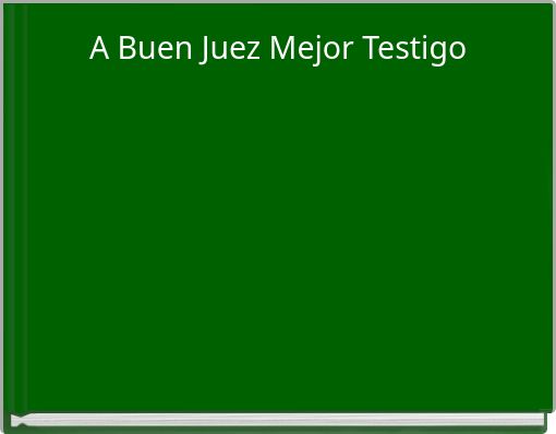 A Buen Juez Mejor Testigo