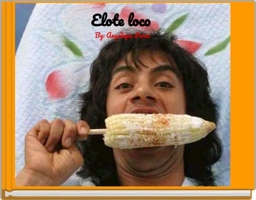 Elote loco By: Angelique Perez