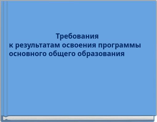 Требованияк результатам освоения программы основного общего образования