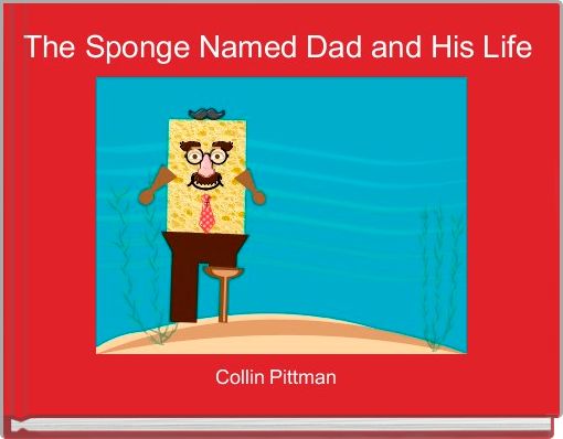 Front cover of 'The Sponge Named Dad and His Life' 