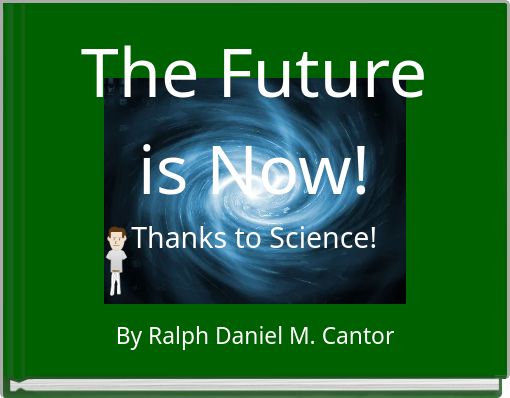 The Future is Now!Thanks to Science!