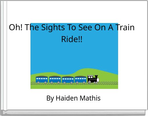 Front cover of 'Oh! The Sights To See On A Train Ride!!' 