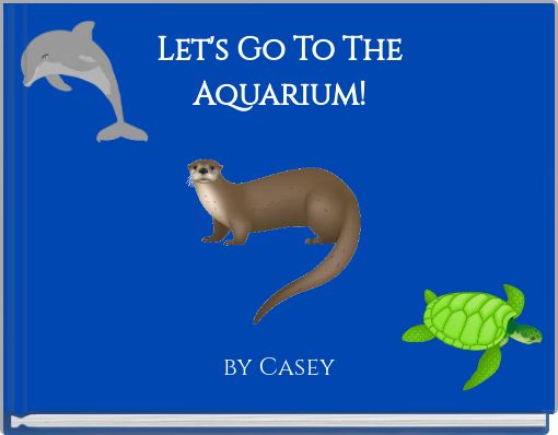 Let's Go To TheAquarium!