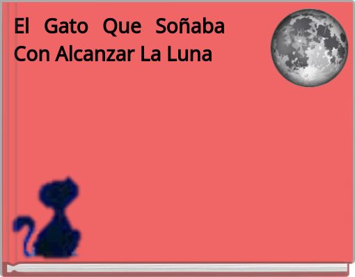 El Gato Que So&ntilde;aba Con Alcanzar La Luna