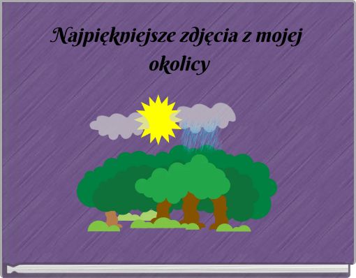 Najpiękniejsze zdjęcia z mojej okolicy