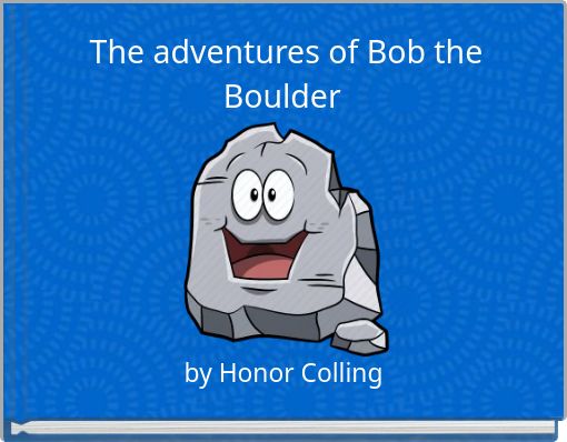 The adventures of Bob the Boulder
