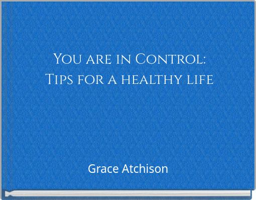 You are in Control:Tips for a healthy life