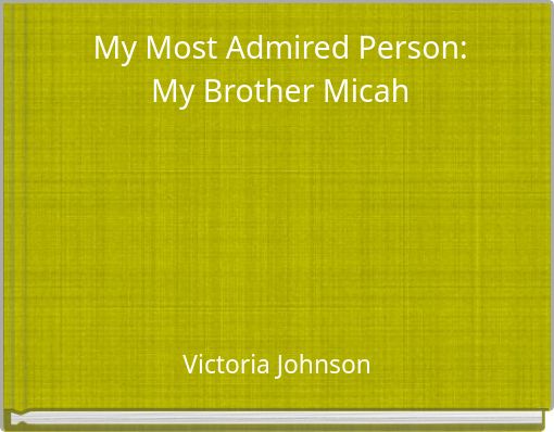 My Most Admired Person: My Brother Micah