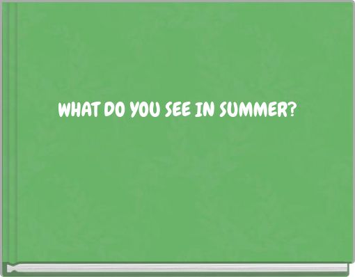 WHAT DO YOU SEE IN SUMMER?