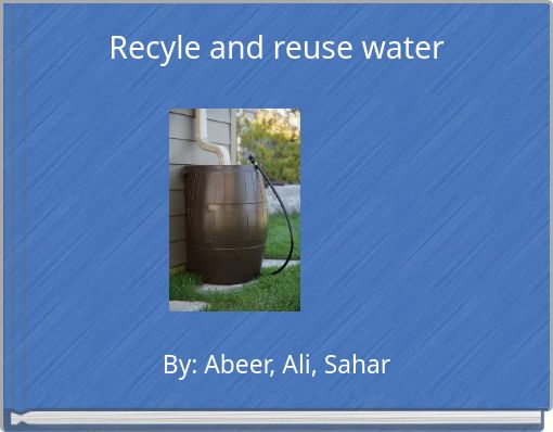 Recyle and reuse water