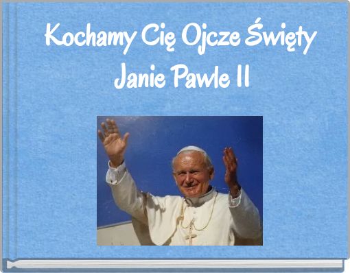 Kochamy Cię Ojcze Święty Janie Pawle II