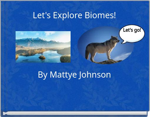 Let's Explore Biomes!By Mattye Johnson