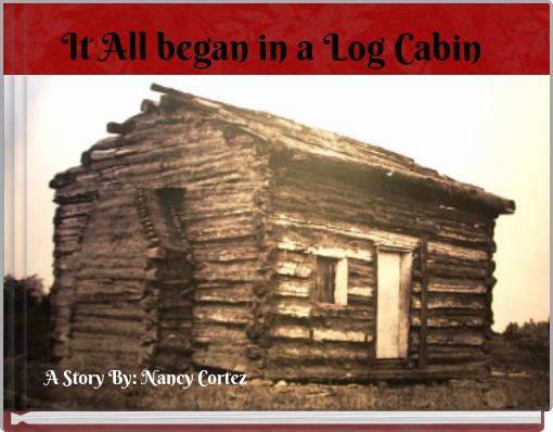 It All began in a Log Cabin