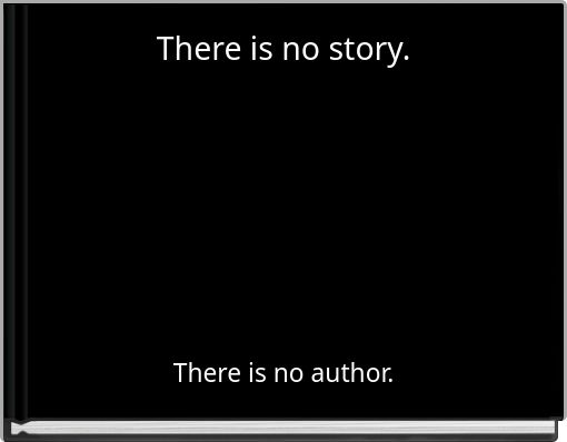 There is no story.