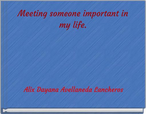 Meeting someone important in my life.