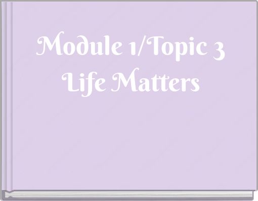 Module 1/Topic 3Life Matters