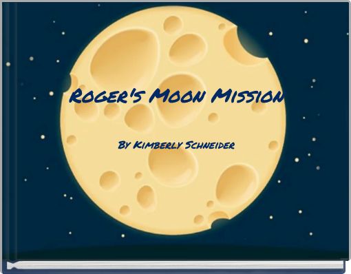 Roger's Moon Mission By Kimberly Schneider